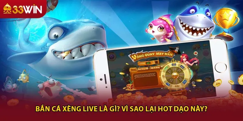 Bắn cá xèng live là gì? Vì sao lại hot dạo này?